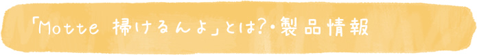 「Motte 掃けるんよ」とは？・製品情報